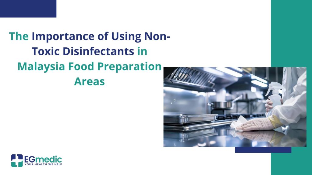 The Importance of Using Non-Toxic Disinfectants in Malaysia Food Preparation Areas